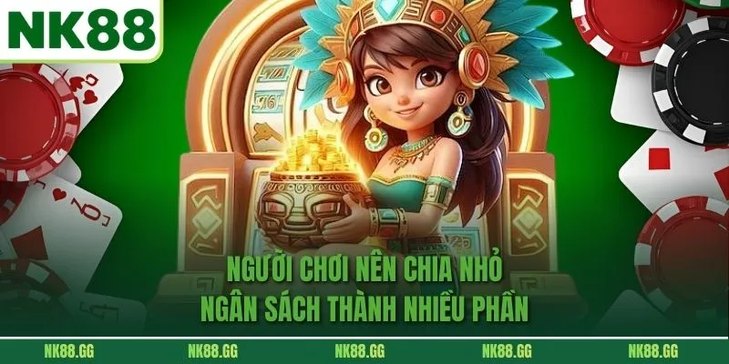 Người chơi nên chia nhỏ ngân sách thành nhiều phần